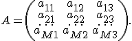 A= \left( \begin{array}{ccc}   a_{11}  & a_{12} & a_{13} \\   a_{21}  & a_{22} & a_{23} \\   \cdots & \cdots & \cdots \\   a_{M 1} & a_{M 2} & a_{M 3} \\ \end{array} \right). 